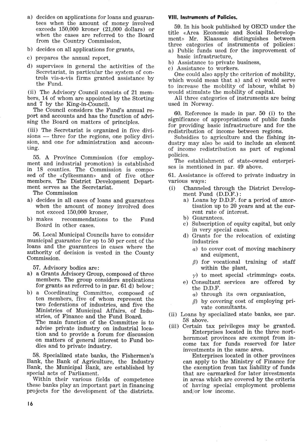 assistance by the Fund. (ii) The Advisory Council consists of 21 members, 14 of whom are appointed by the Storting and 7 by the King-in-Council.