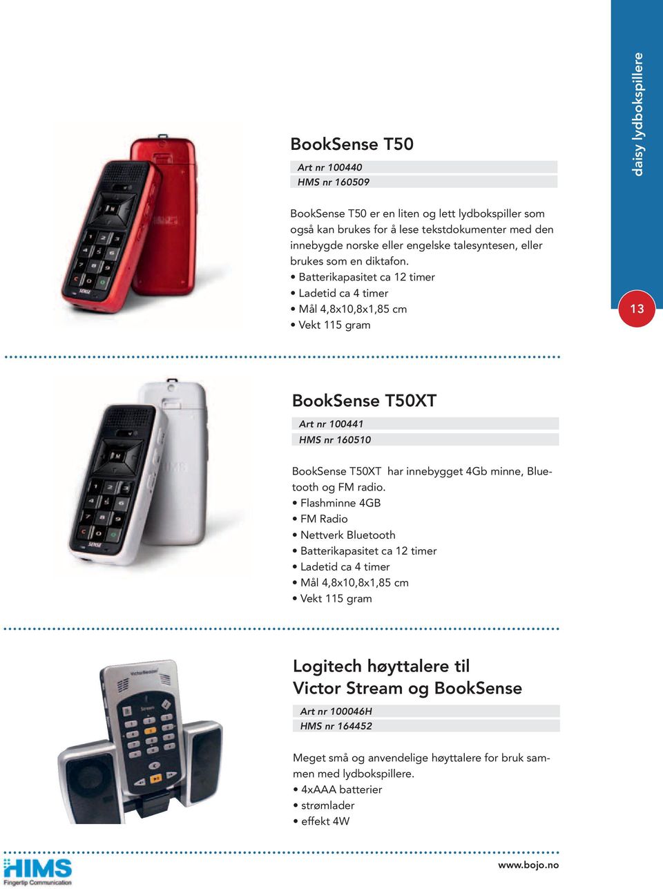 Batterikapasitet ca 12 timer Ladetid ca 4 timer Mål 4,8x10,8x1,85 cm Vekt 115 gram 13 BookSense T50XT Art nr 100441 HMS nr 160510 BookSense T50XT har innebygget 4Gb minne, Bluetooth og FM