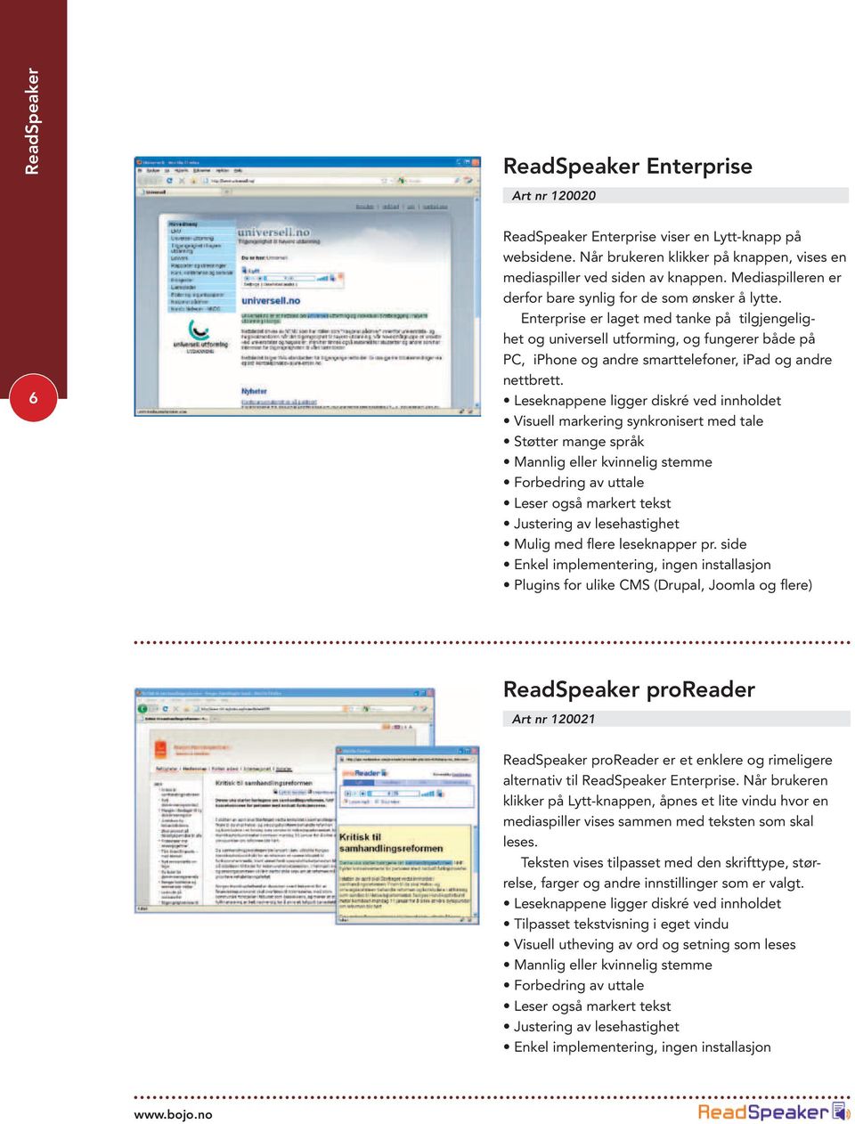 Enterprise er laget med tanke på tilgjengelighet og universell utforming, og fungerer både på PC, iphone og andre smarttelefoner, ipad og andre nettbrett.