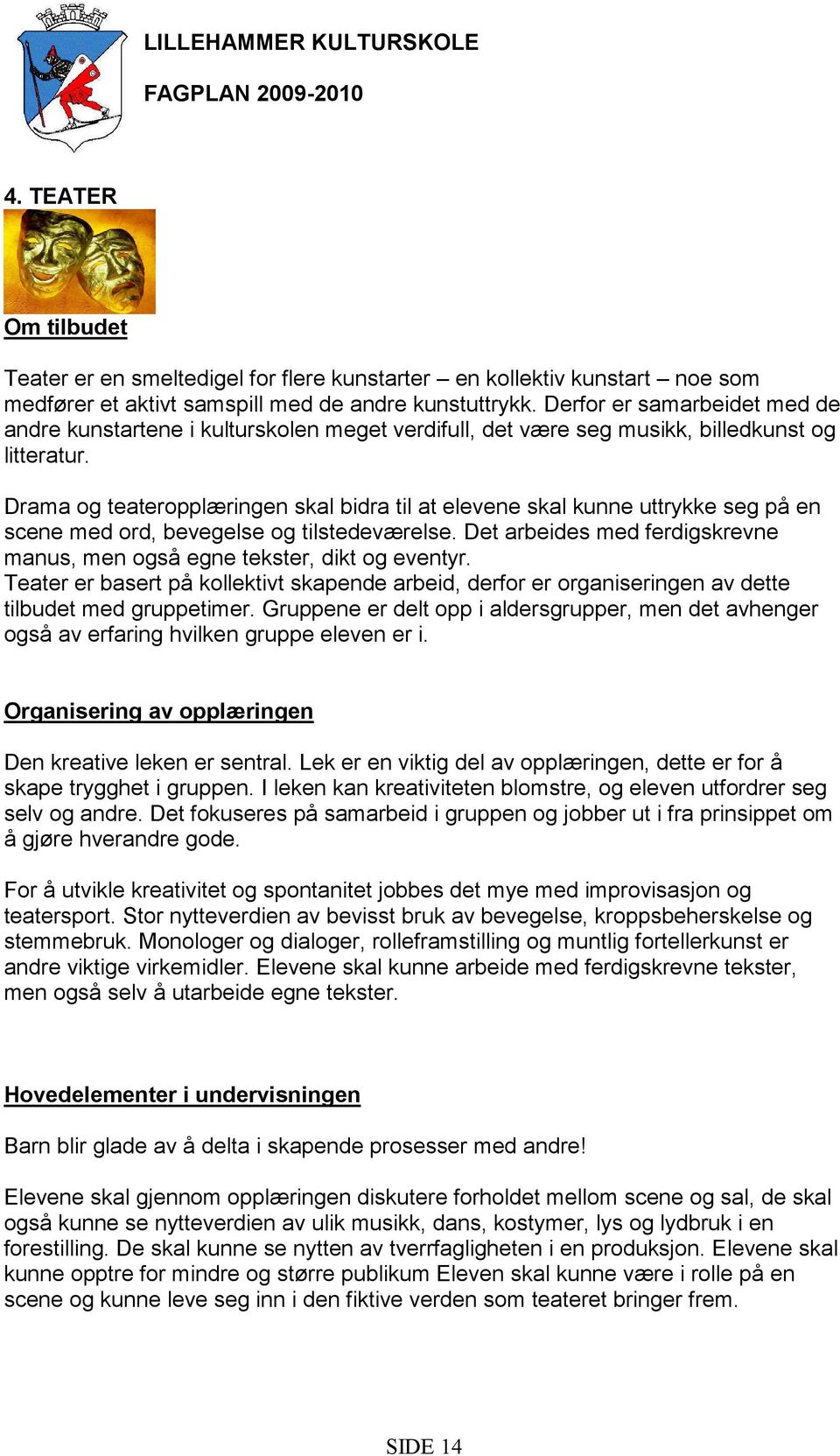 Drama og teateropplæringen skal bidra til at elevene skal kunne uttrykke seg på en scene med ord, bevegelse og tilstedeværelse.