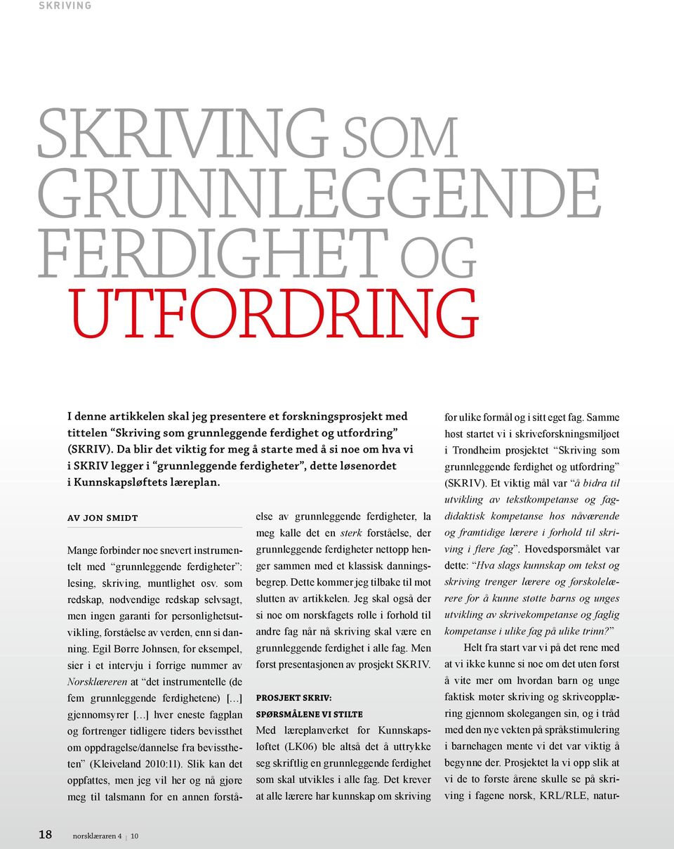 Av Jon Smidt Mange forbinder noe snevert instrumentelt med grunnleggende ferdigheter : lesing, skriving, muntlighet osv.