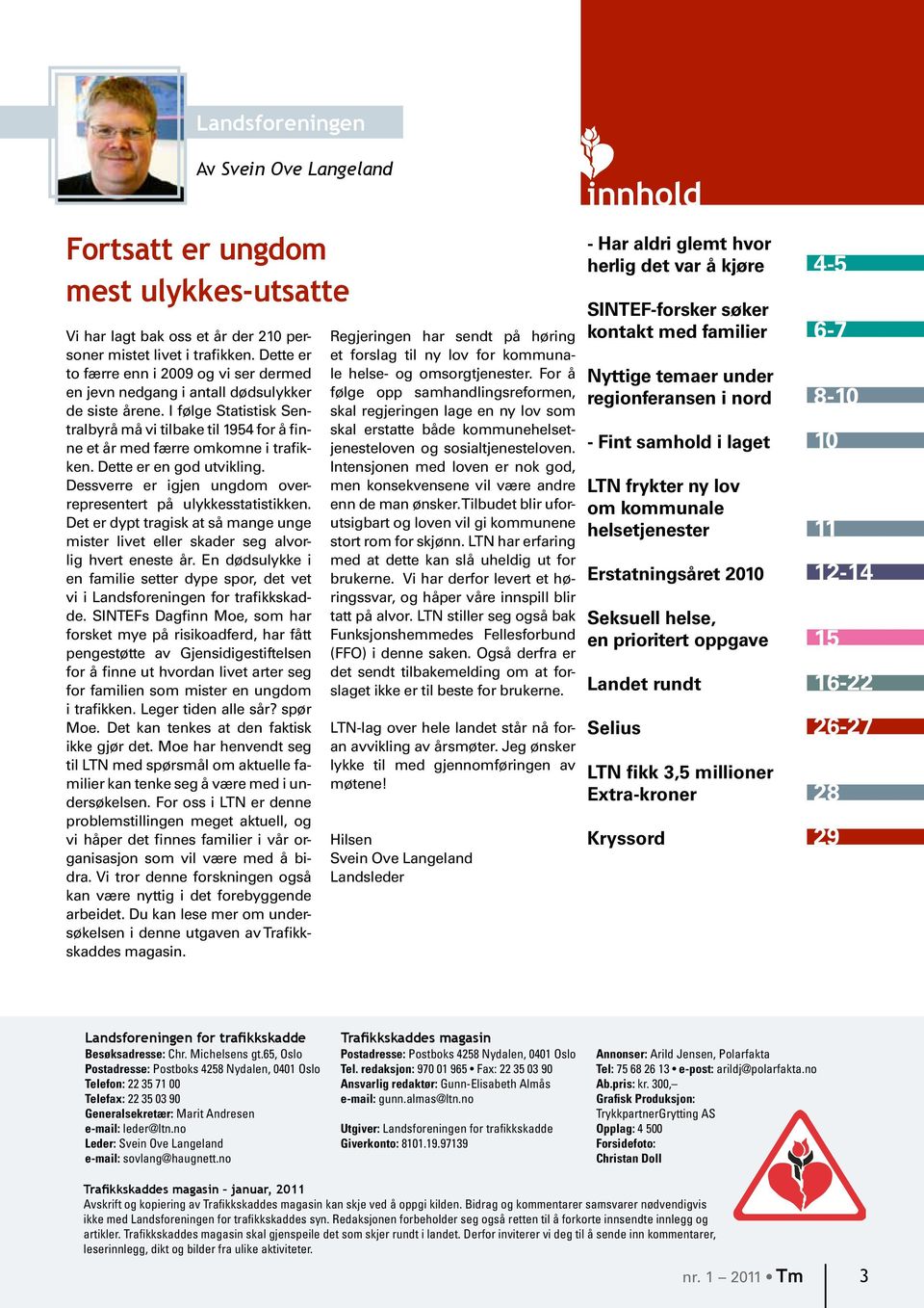 I følge Statistisk Sentralbyrå må vi tilbake til 1954 for å finne et år med færre omkomne i trafikken. Dette er en god utvikling. Dessverre er igjen ungdom overrepresentert på ulykkesstatistikken.