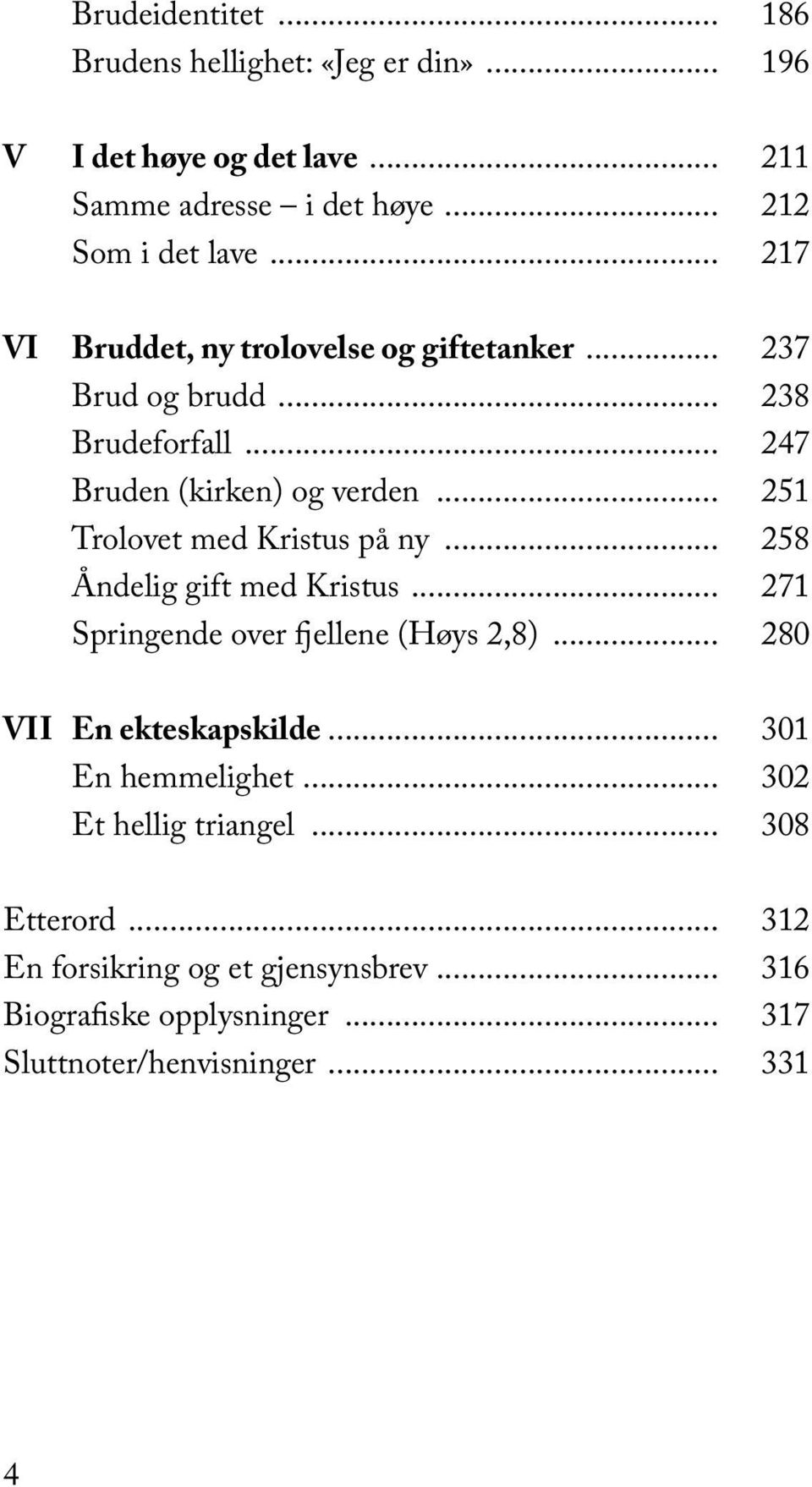 .. 251 Trolovet med Kristus på ny... 258 Åndelig gift med Kristus... 271 Springende over fjellene (Høys 2,8)... 280 VII En ekteskapskilde.