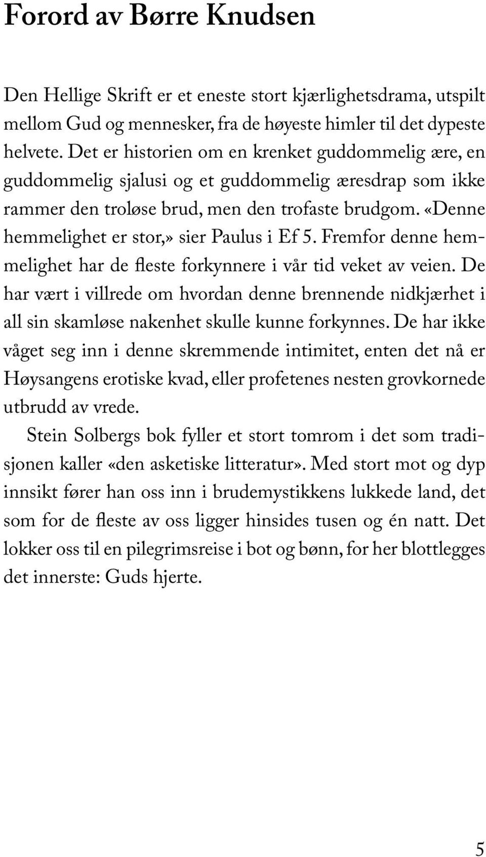 «Denne hemmelighet er stor,» sier Paulus i Ef 5. Fremfor denne hemmelighet har de fleste forkynnere i vår tid veket av veien.