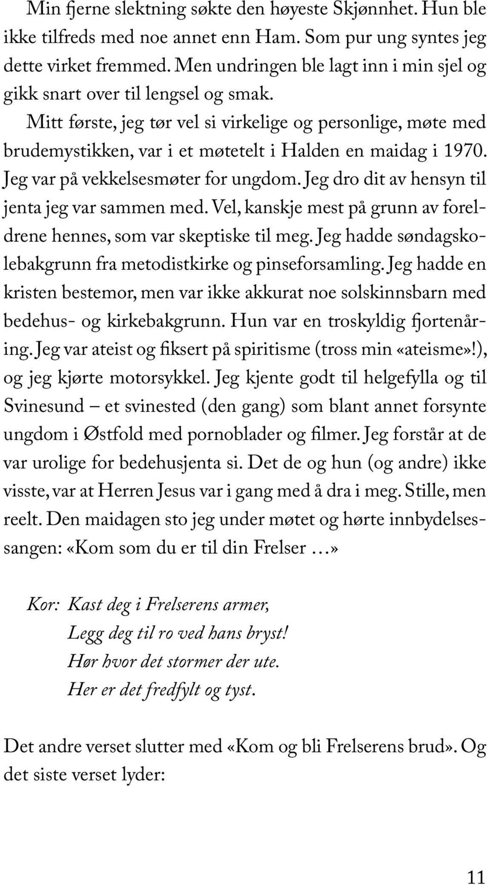 Jeg var på vekkelsesmøter for ungdom. Jeg dro dit av hensyn til jenta jeg var sammen med. Vel, kanskje mest på grunn av foreldrene hennes, som var skeptiske til meg.