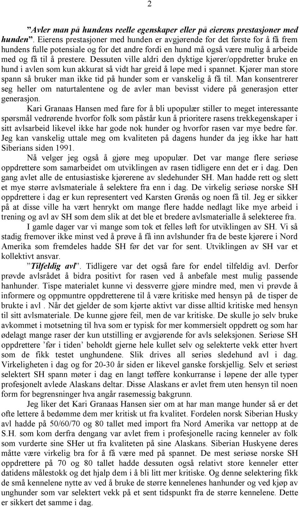 Dessuten ville aldri den dyktige kjører/oppdretter bruke en hund i avlen som kun akkurat så vidt har greid å løpe med i spannet.