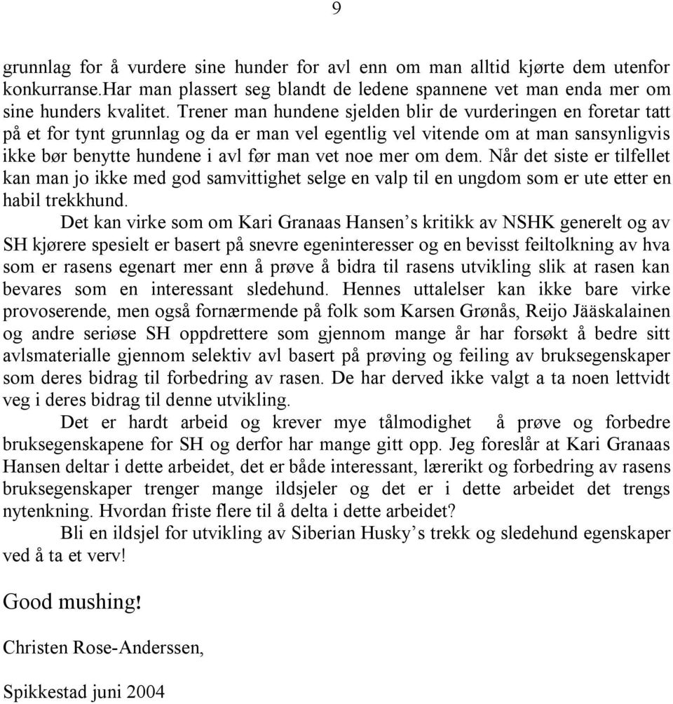 om dem. Når det siste er tilfellet kan man jo ikke med god samvittighet selge en valp til en ungdom som er ute etter en habil trekkhund.