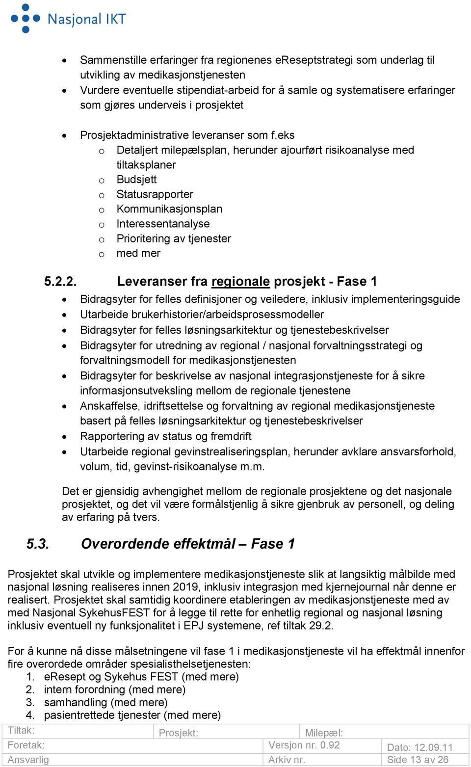 eks o Detaljert milepælsplan, herunder ajourført risikoanalyse med tiltaksplaner o Budsjett o Statusrapporter o Kommunikasjonsplan o Interessentanalyse o Prioritering av tjenester o med mer