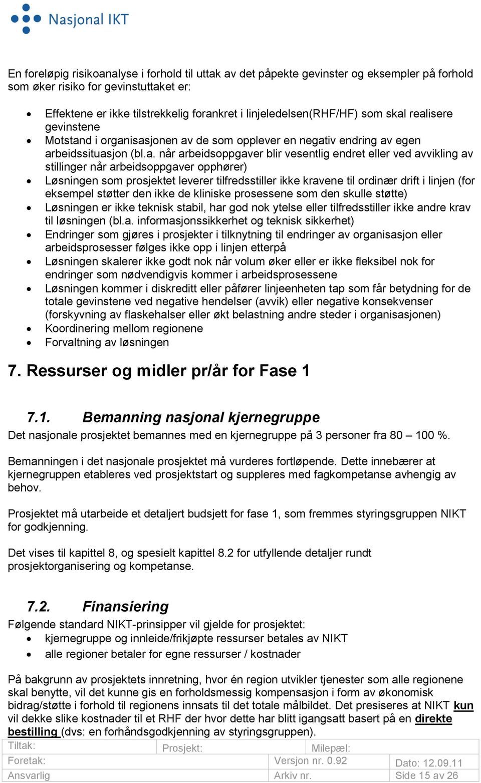 realisere gevinstene Motstand i organisasjonen av de som opplever en negativ endring av egen arbeidssituasjon (bl.a. når arbeidsoppgaver blir vesentlig endret eller ved avvikling av stillinger når