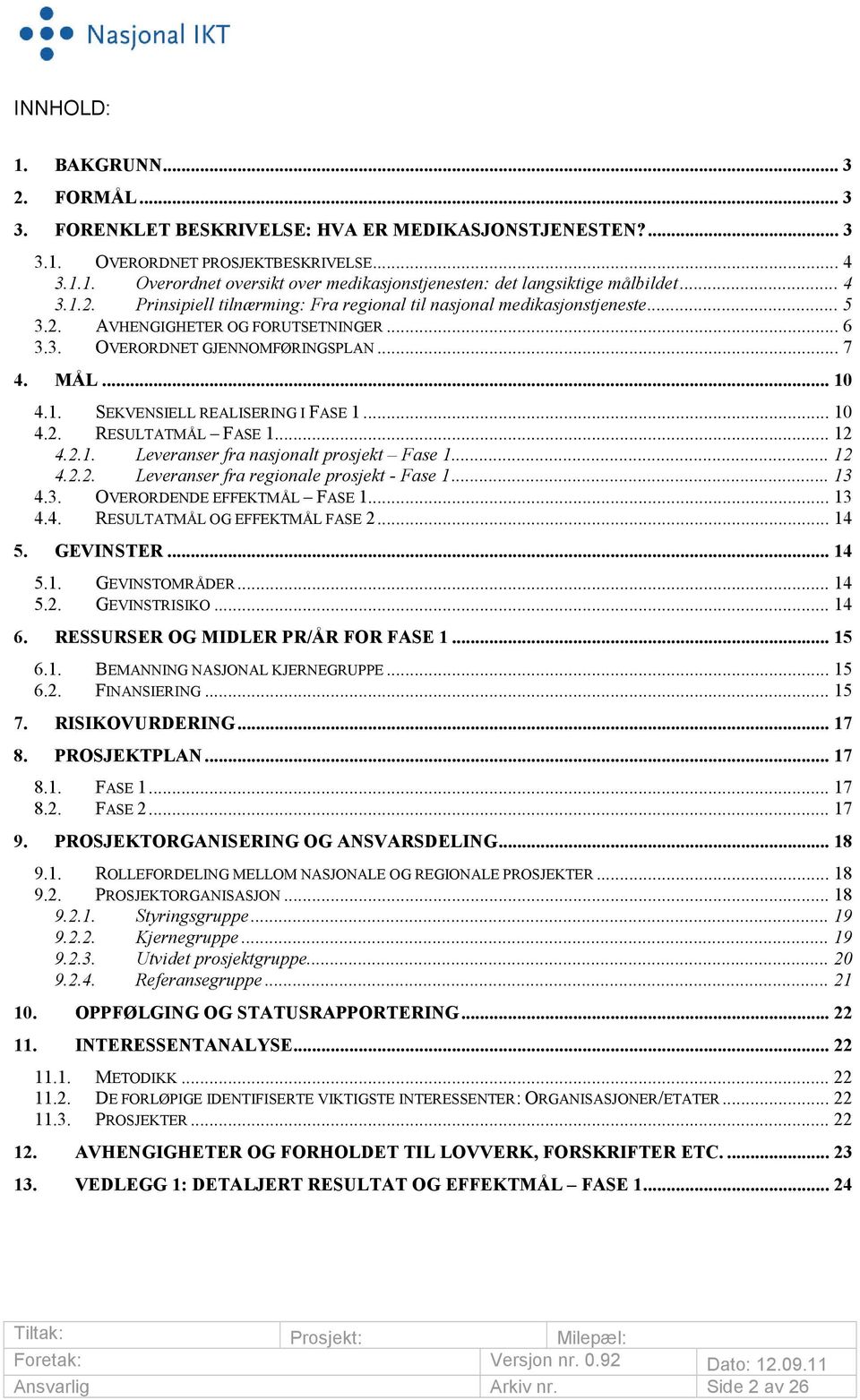 .. 10 4.2. RESULTATMÅL FASE 1... 12 4.2.1. Leveranser fra nasjonalt prosjekt Fase 1... 12 4.2.2. Leveranser fra regionale prosjekt - Fase 1... 13 4.3. OVERORDENDE EFFEKTMÅL FASE 1... 13 4.4. RESULTATMÅL OG EFFEKTMÅL FASE 2.