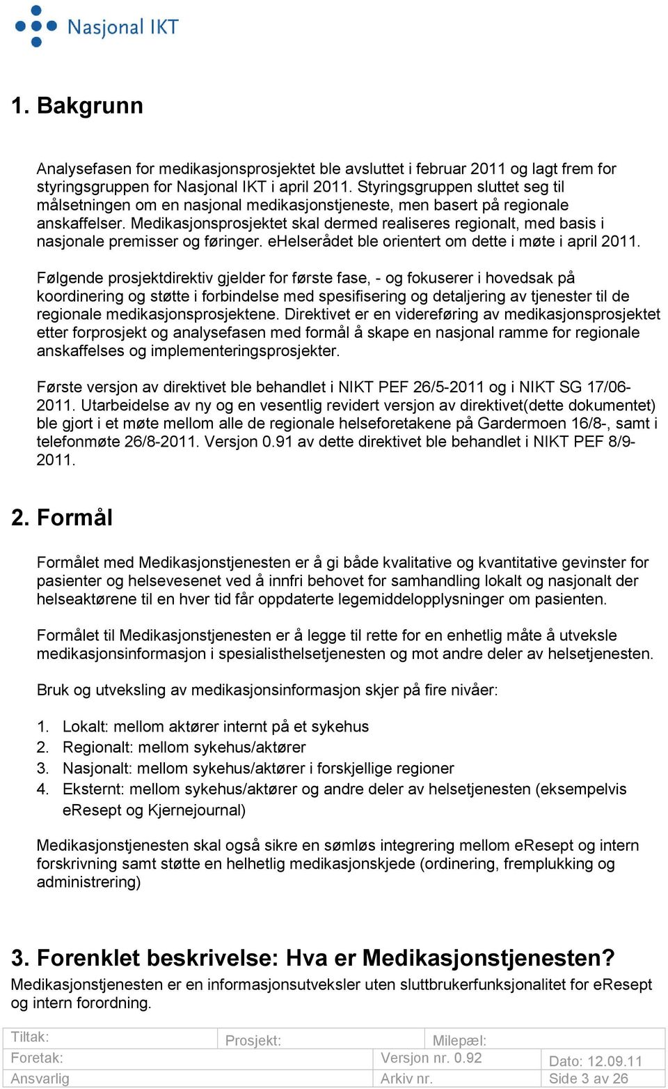 Medikasjonsprosjektet skal dermed realiseres regionalt, med basis i nasjonale premisser og føringer. ehelserådet ble orientert om dette i møte i april 2011.