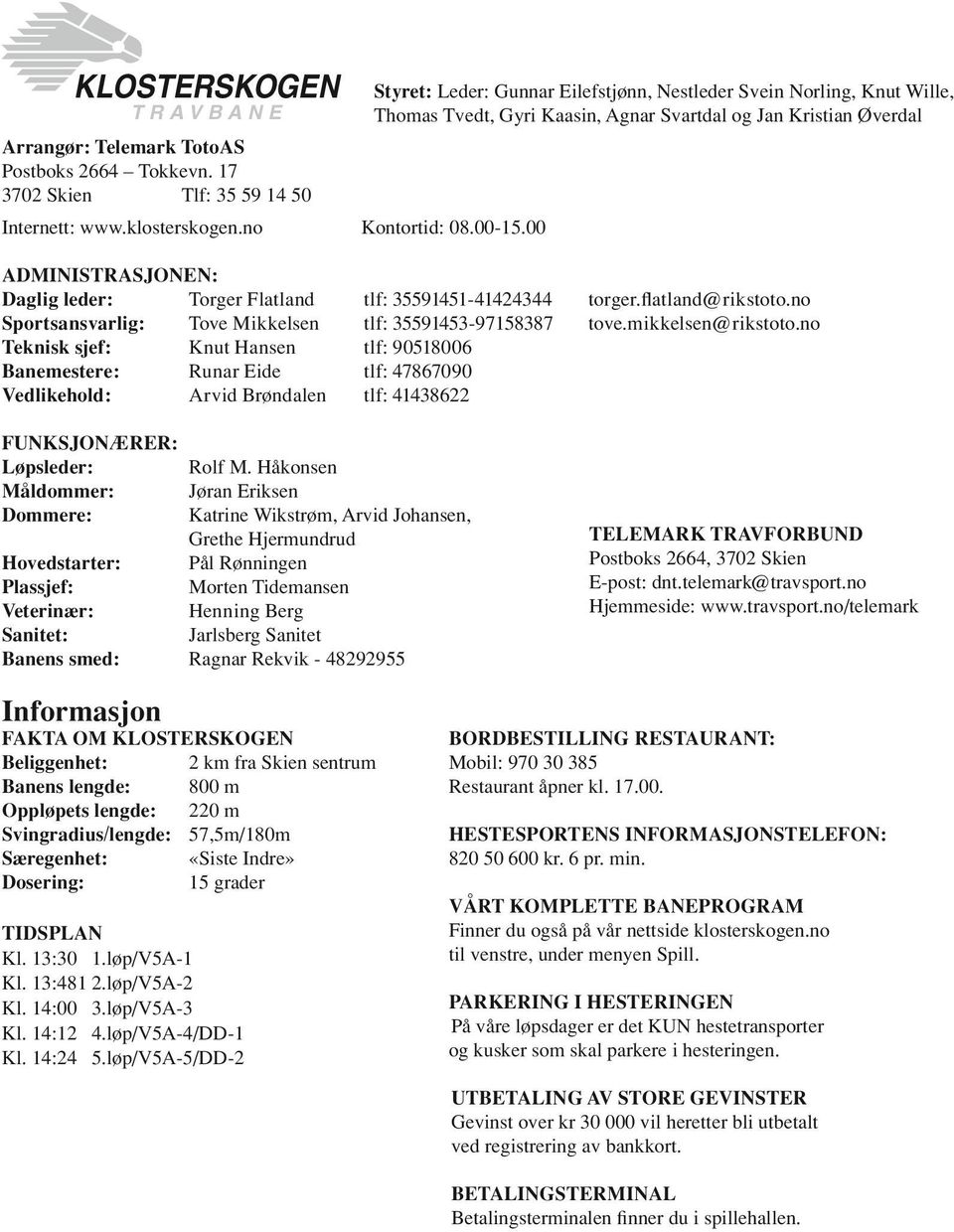 no Sportsansvarlig: Tove Mikkelsen tlf: - tove.mikkelsen@rikstoto.no Teknisk sjef: nut Hansen tlf: 00 anemestere: Runar Eide tlf: 00 Vedlikehold: Arvid røndalen tlf: FUNSONÆRER: Løpsleder: Rolf M.