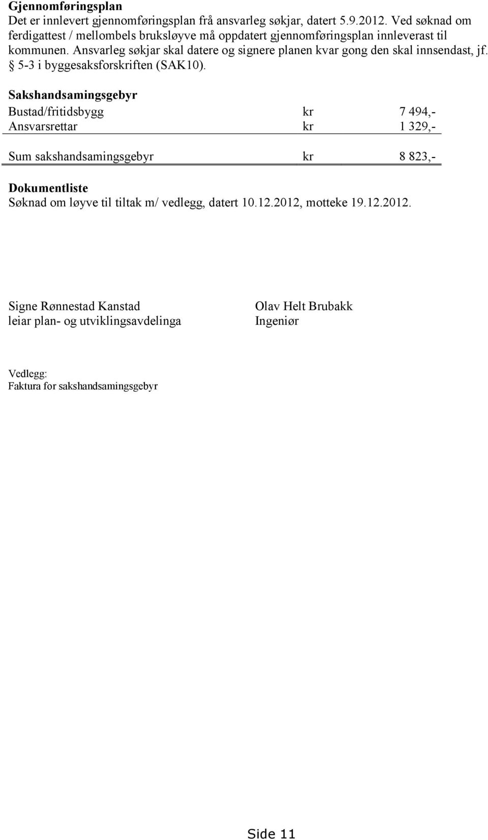 Ansvarleg søkjar skal datere og signere planen kvar gong den skal innsendast, jf. 5-3 i byggesaksforskriften (SAK10).