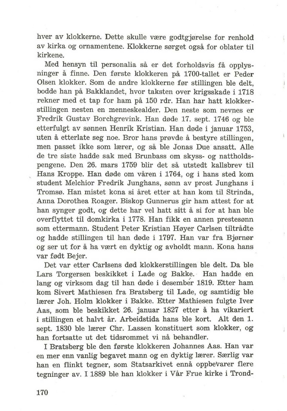 Som de andre klokkerne f0r stillingen ble delt, bodde han pa Bakklandet, hvor taksten over krigsskade i 1718 rekner med et tap for ham pa 150 rdr.