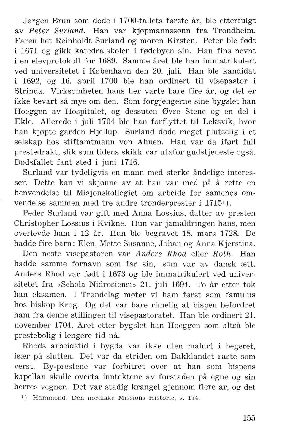 julio Han ble kandidat i 1692, og 16. april 1700 ble han ordinert til visepastor i Strinda. Virksomheten hans her varte bare fire ar, og det er ikke bevart sa mye om den.