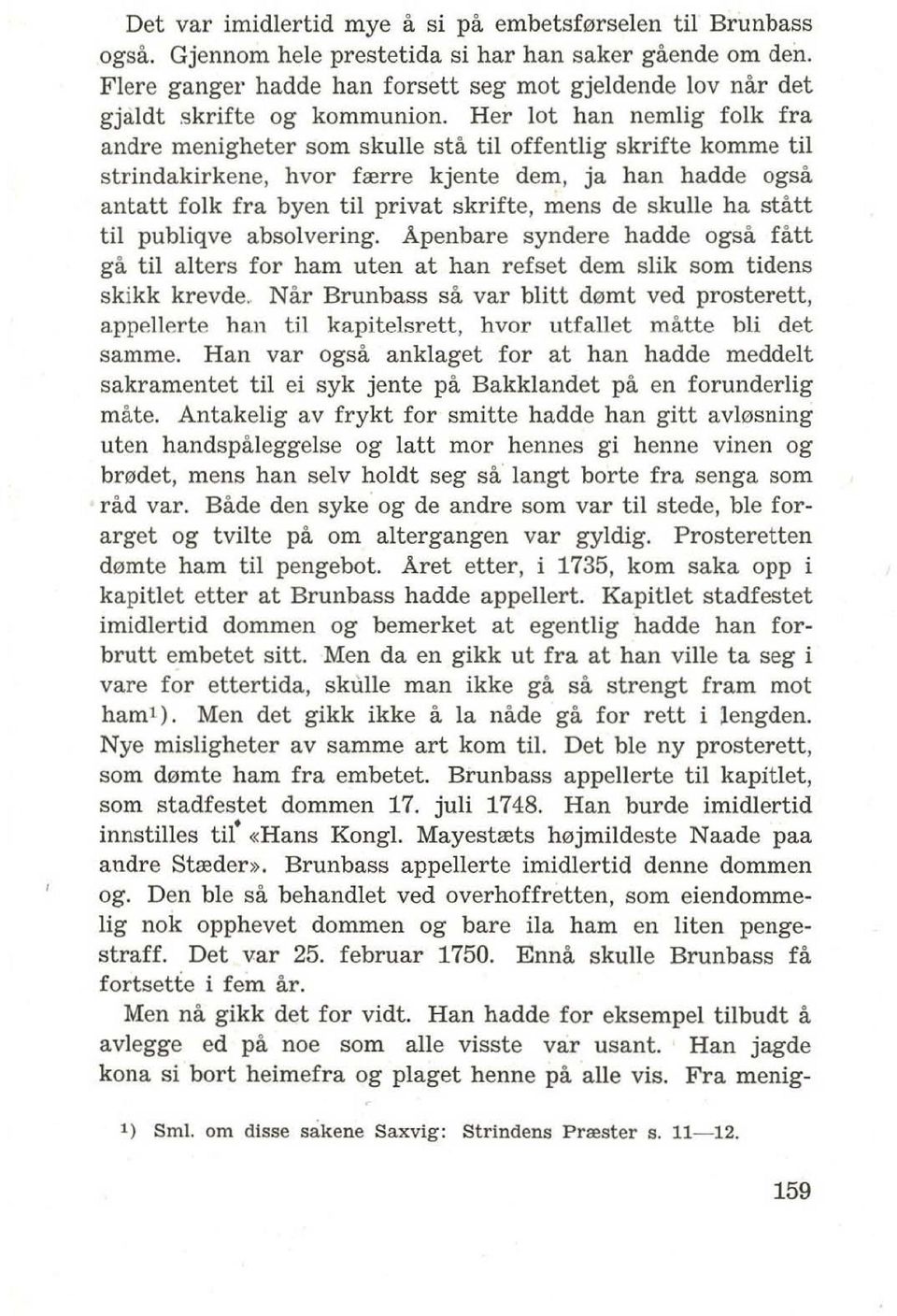 Her lot han nemlig folk fra andre menigheter som skulle sta til offentlig skrifte komme til strindakirkene, hvor frerre kjente dem, ja han hadde ogsa antatt folk fra byen til privat skrifte, mens de