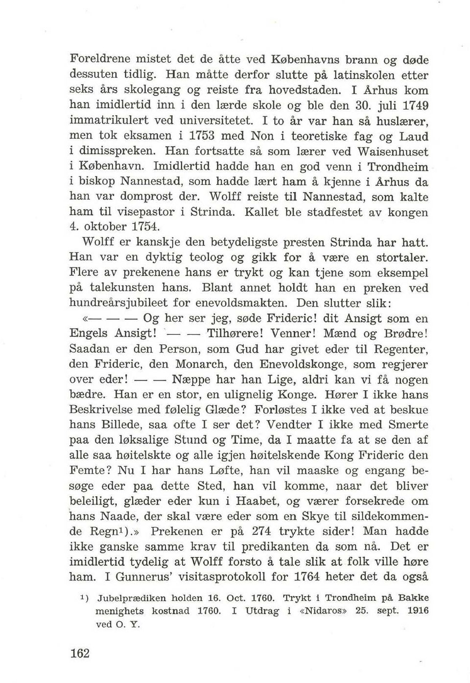 I to ar var han sa huslrerer, men tok eksamen i 1753 med Non i teoretiske fag og Laud i dimisspreken. Han fortsatte sa som lrerer ved Waisenhuset i K0benhavn.