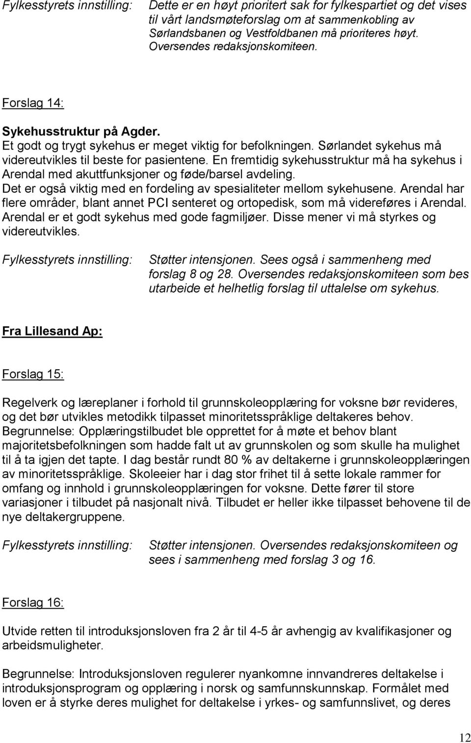 En fremtidig sykehusstruktur må ha sykehus i Arendal med akuttfunksjoner og føde/barsel avdeling. Det er også viktig med en fordeling av spesialiteter mellom sykehusene.