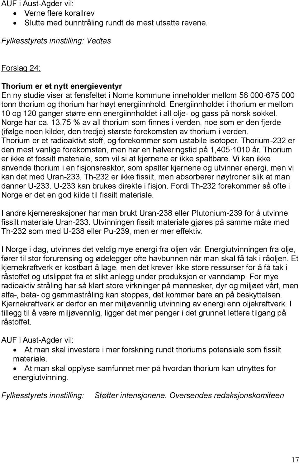 energiinnhold. Energiinnholdet i thorium er mellom 10 og 120 ganger større enn energiinnholdet i all olje- og gass på norsk sokkel. Norge har ca.