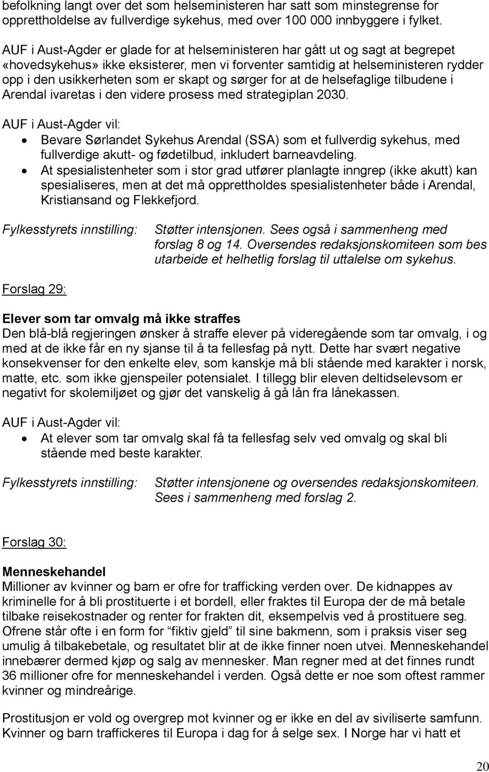 skapt og sørger for at de helsefaglige tilbudene i Arendal ivaretas i den videre prosess med strategiplan 2030.