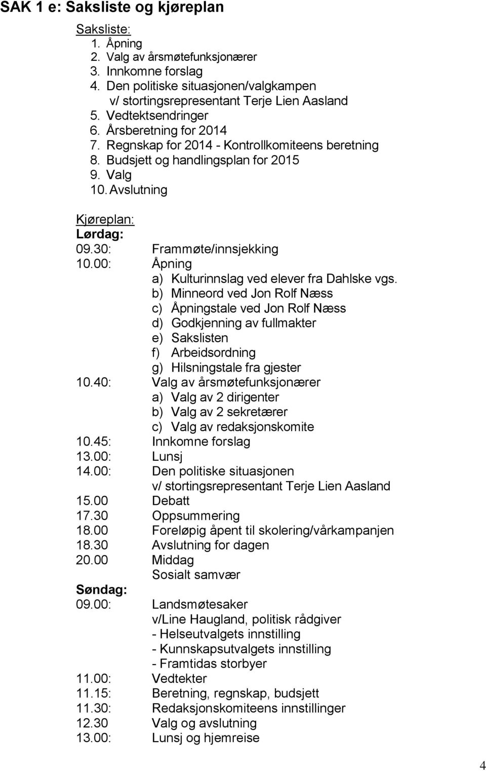 30: Frammøte/innsjekking 10.00: Åpning a) Kulturinnslag ved elever fra Dahlske vgs.