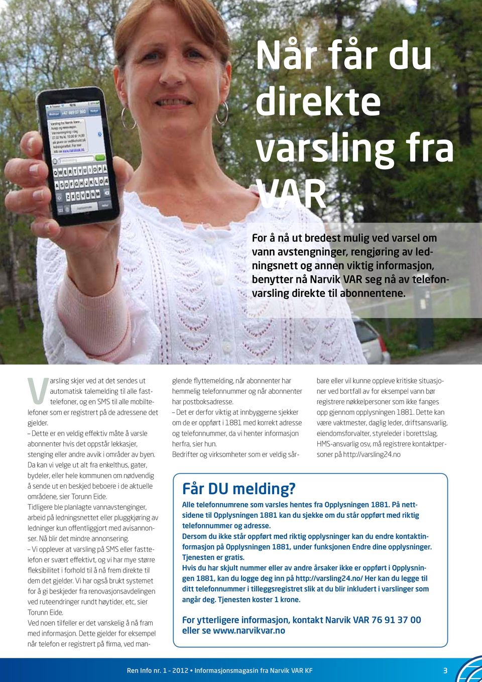 Varsling skjer ved at det sendes ut automatisk talemelding til alle fasttelefoner, og en SMS til alle mobiltelefoner som er registrert på de adressene det gjelder.