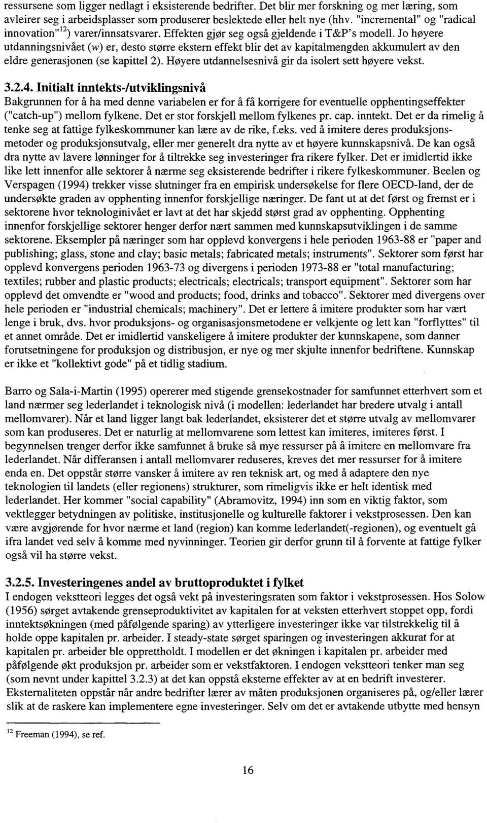 Jo høyere utdanningsnivået (w) er, desto større ekstern effekt blir det av kapitalmengden akkumulert av den eldre generasjonen (se kapittel Høyere utdannelsesnivå gir da isolert sett høyere vekst. 3.