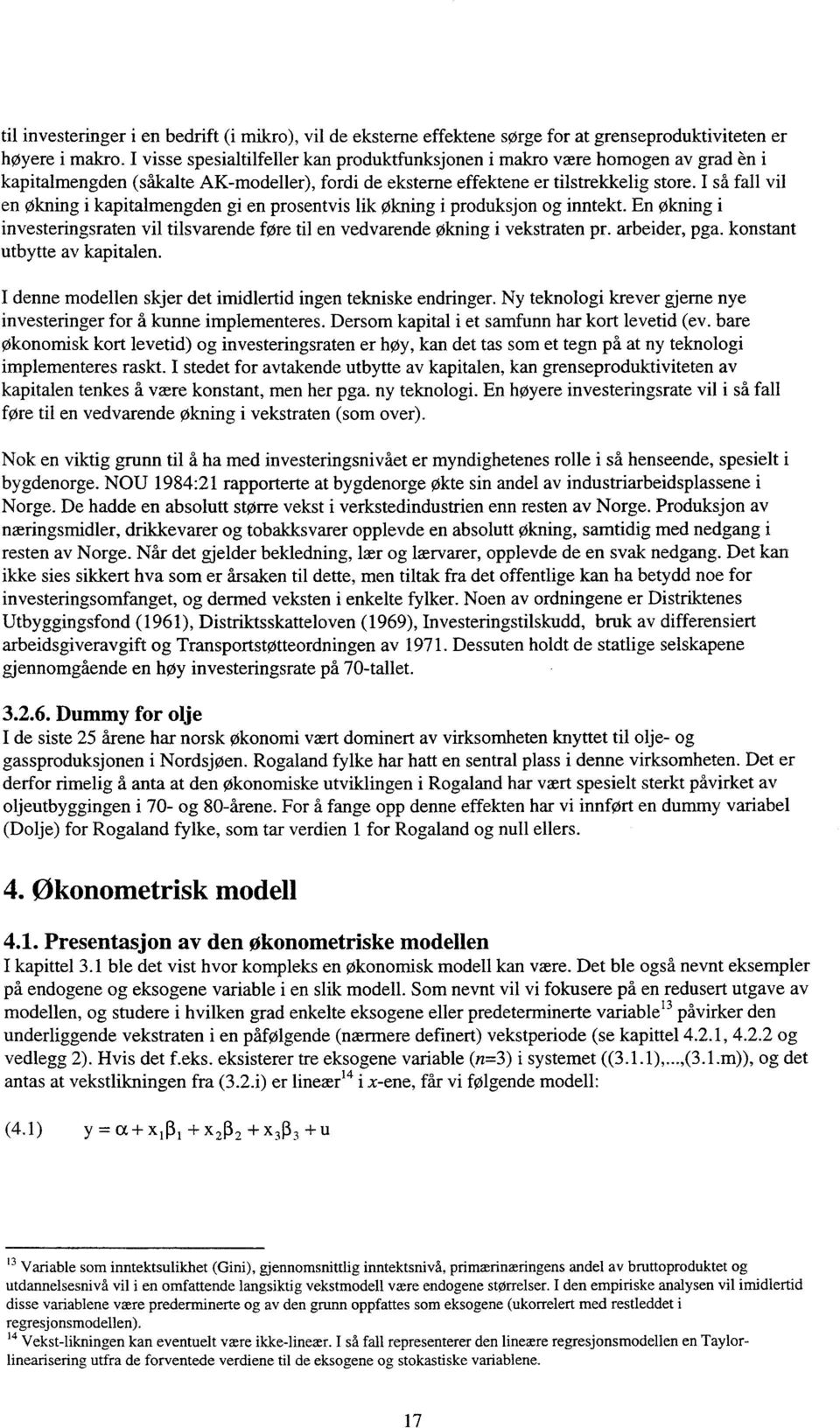 I så fall vil en økning i kapitalmengden gi en prosentvis lik økning i produksjon og inntekt. En økning investeringsraten vil tilsvarende føre til en vedvarende økning i vekstraten pr. arbeider, pga.