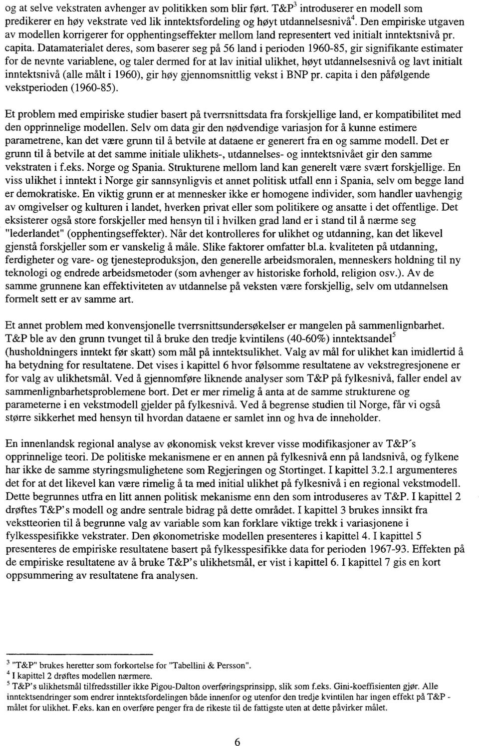 Datamaterialet deres, som baserer seg på 56 land i perioden 1960-85, gir signifikante estimater for de nevnte variablene, og taler dermed for at lav initial ulikhet, høyt utdannelsesnivå og lavt