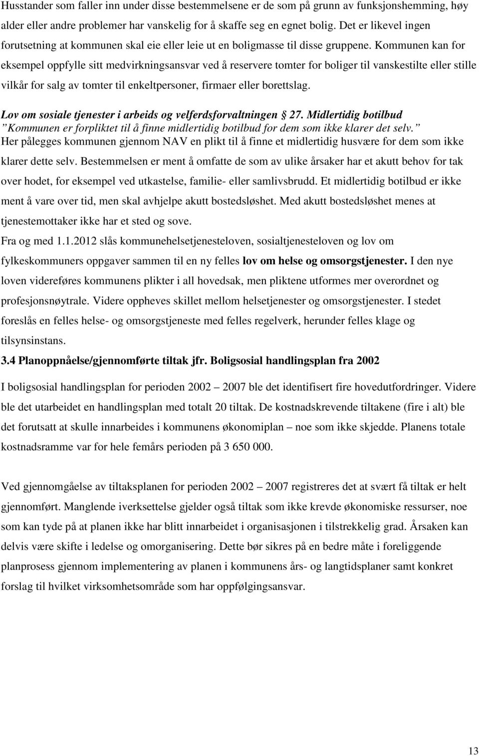 Kommunen kan for eksempel oppfylle sitt medvirkningsansvar ved å reservere tomter for boliger til vanskestilte eller stille vilkår for salg av tomter til enkeltpersoner, firmaer eller borettslag.