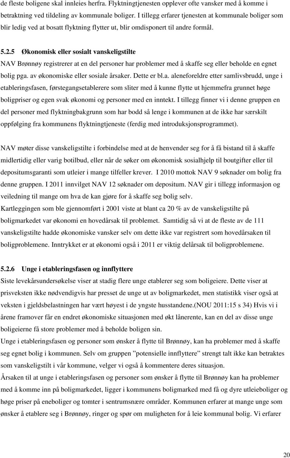 5 Økonomisk eller sosialt vanskeligstilte NAV Brønnøy registrerer at en del personer har problemer med å skaffe seg eller beholde en egnet bolig pga. av økonomiske eller sosiale årsaker. Dette er bl.