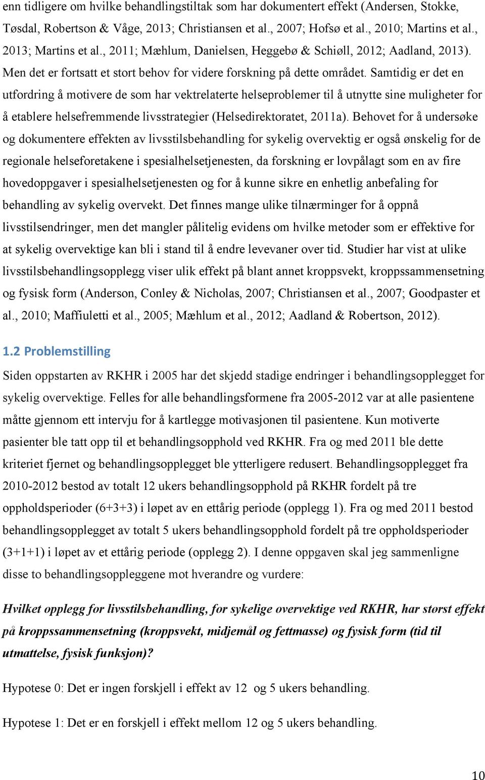 Samtidig er det en utfordring å motivere de som har vektrelaterte helseproblemer til å utnytte sine muligheter for å etablere helsefremmende livsstrategier (Helsedirektoratet, 2011a).