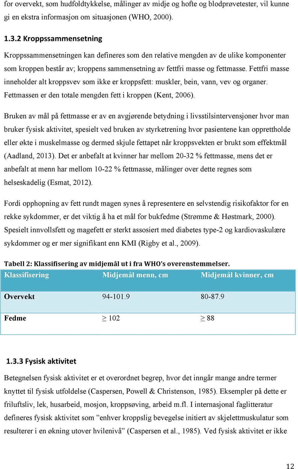 Fettfri masse inneholder alt kroppsvev som ikke er kroppsfett: muskler, bein, vann, vev og organer. Fettmassen er den totale mengden fett i kroppen (Kent, 2006).