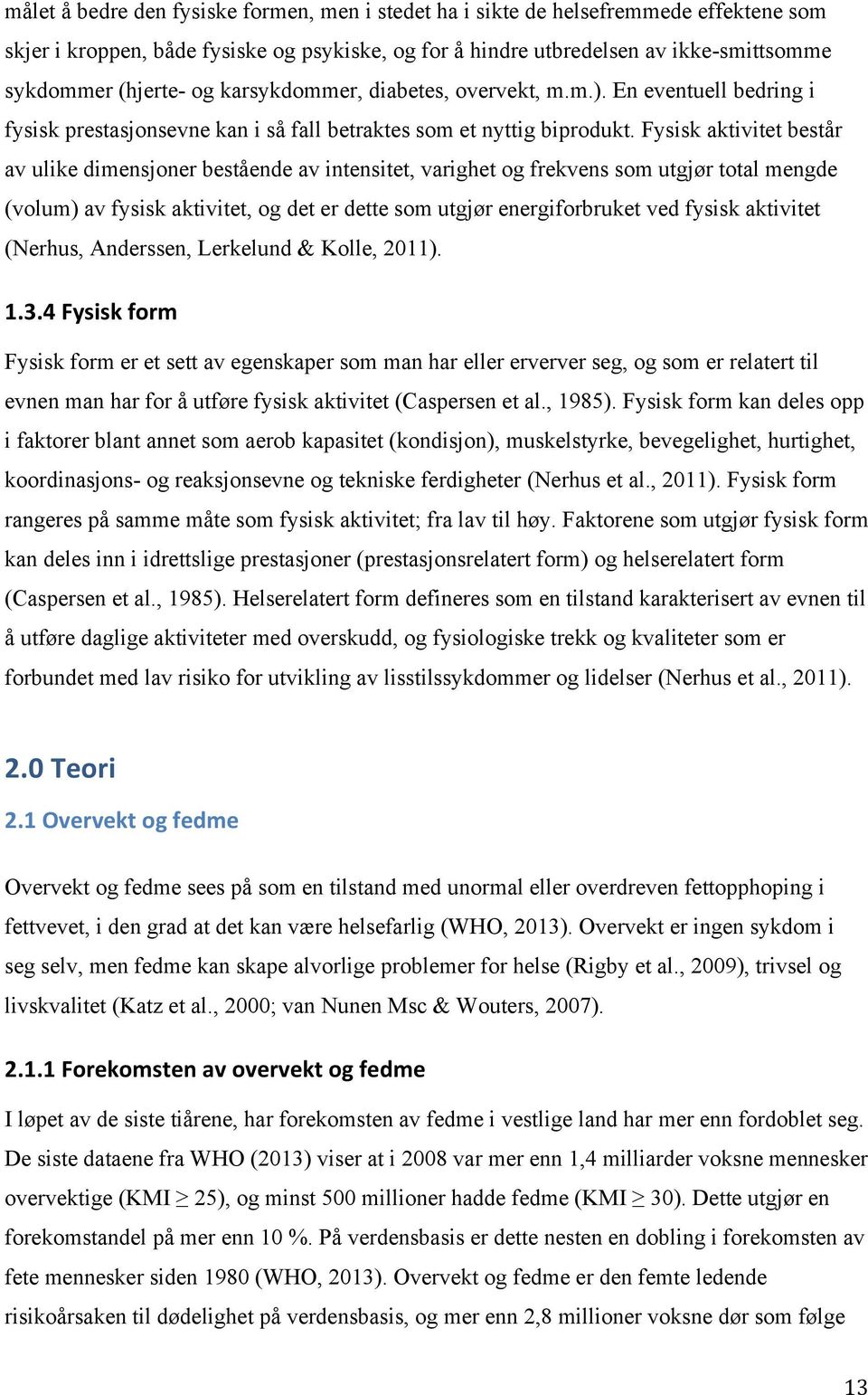 Fysisk aktivitet består av ulike dimensjoner bestående av intensitet, varighet og frekvens som utgjør total mengde (volum) av fysisk aktivitet, og det er dette som utgjør energiforbruket ved fysisk