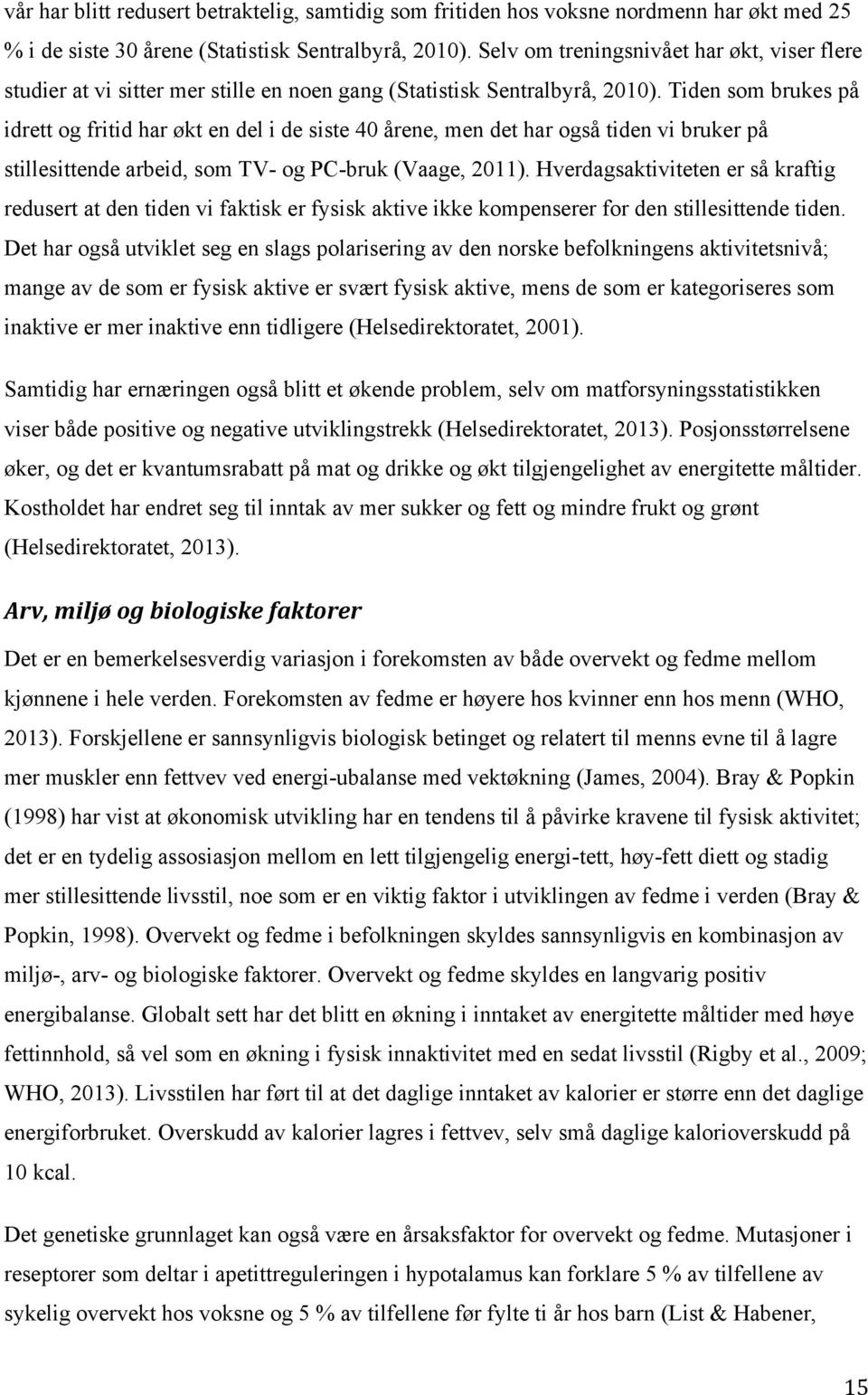 Tiden som brukes på idrett og fritid har økt en del i de siste 40 årene, men det har også tiden vi bruker på stillesittende arbeid, som TV- og PC-bruk (Vaage, 2011).