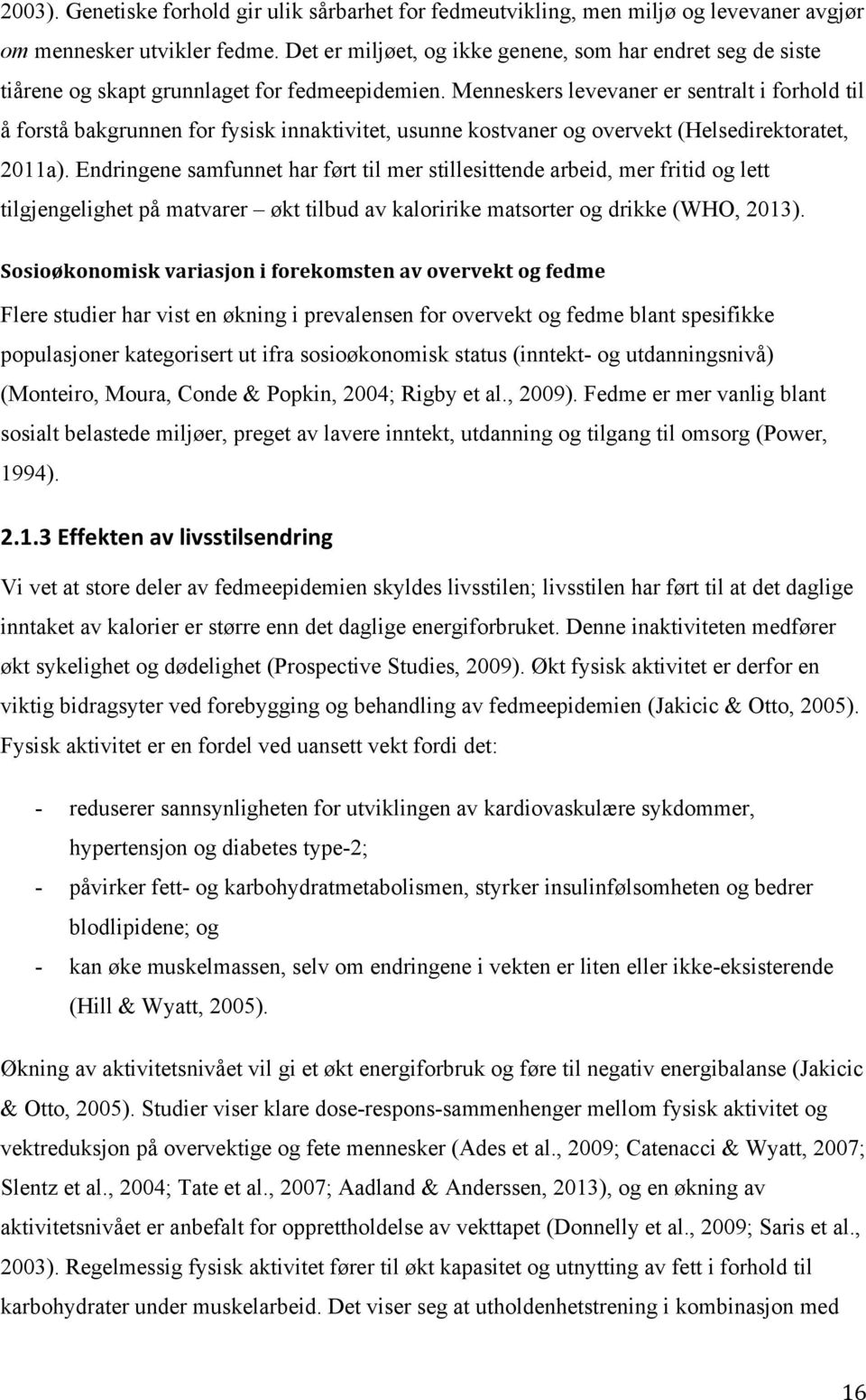 Menneskers levevaner er sentralt i forhold til å forstå bakgrunnen for fysisk innaktivitet, usunne kostvaner og overvekt (Helsedirektoratet, 2011a).