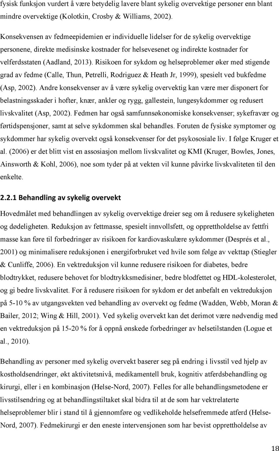 Risikoen for sykdom og helseproblemer øker med stigende grad av fedme (Calle, Thun, Petrelli, Rodriguez & Heath Jr, 1999), spesielt ved bukfedme (Asp, 2002).