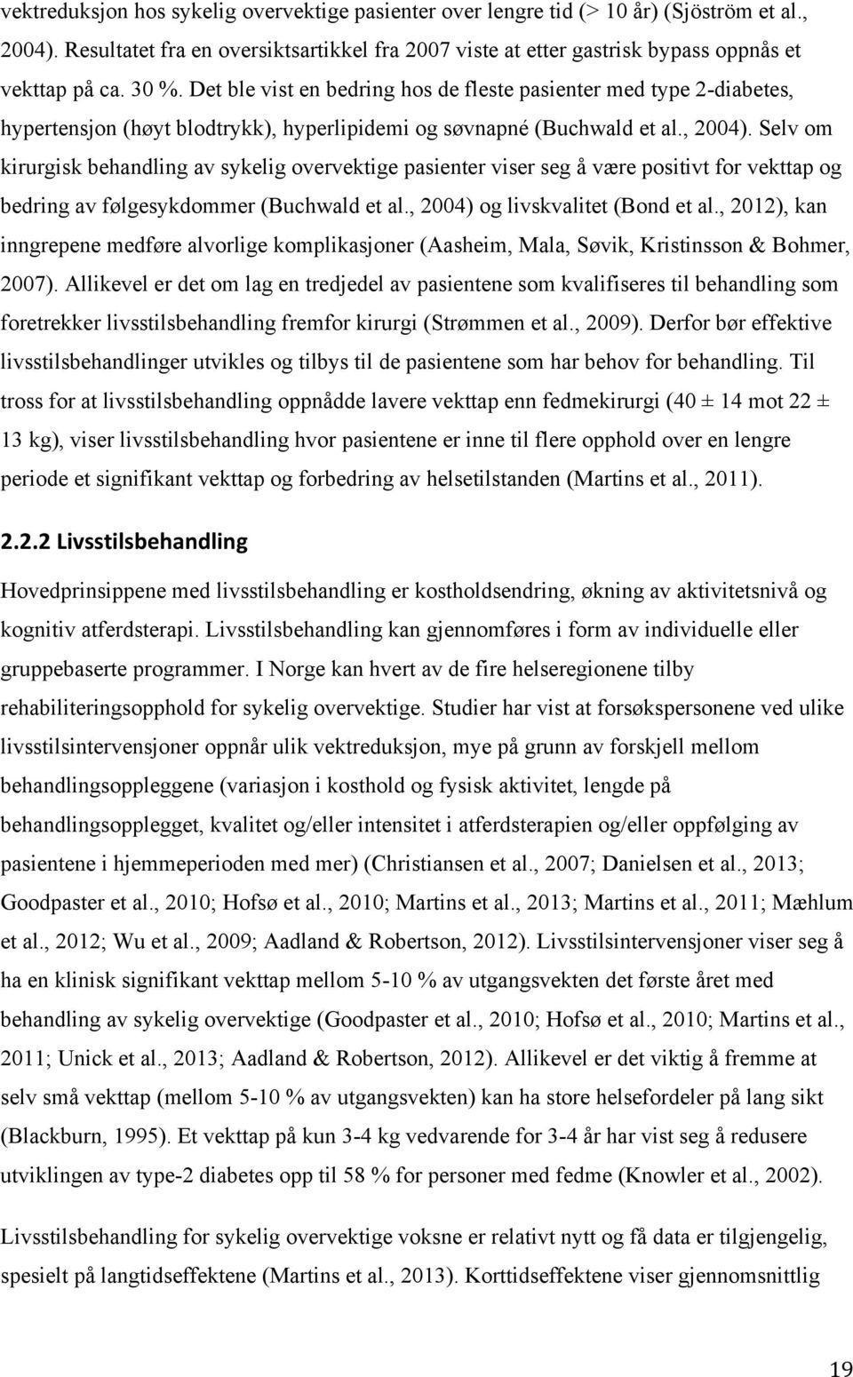 Selv om kirurgisk behandling av sykelig overvektige pasienter viser seg å være positivt for vekttap og bedring av følgesykdommer (Buchwald et al., 2004) og livskvalitet (Bond et al.