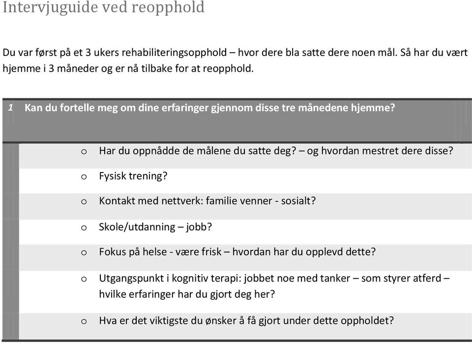 o o o o o Har du oppnådde de målene du satte deg? og hvordan mestret dere disse? Fysisk trening? Kontakt med nettverk: familie venner - sosialt? Skole/utdanning jobb?