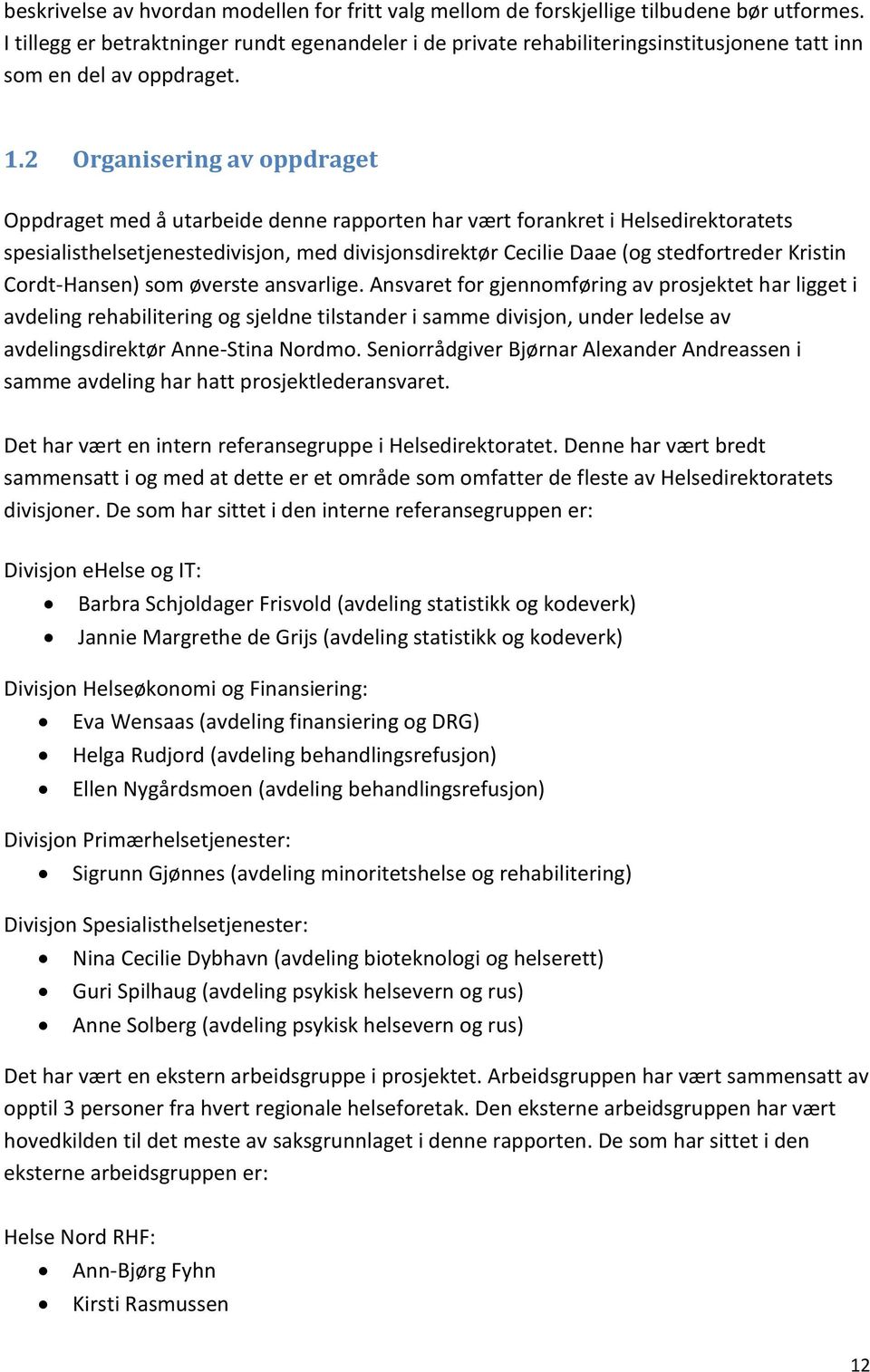 2 Organisering av oppdraget Oppdraget med å utarbeide denne rapporten har vært forankret i Helsedirektoratets spesialisthelsetjenestedivisjon, med divisjonsdirektør Cecilie Daae (og stedfortreder