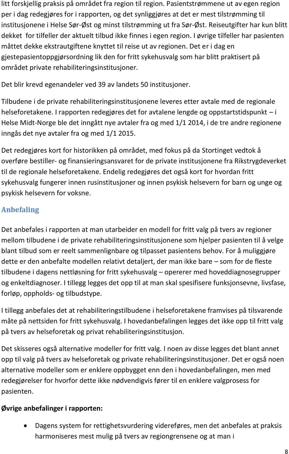 Reiseutgifter har kun blitt dekket for tilfeller der aktuelt tilbud ikke finnes i egen region. I øvrige tilfeller har pasienten måttet dekke ekstrautgiftene knyttet til reise ut av regionen.