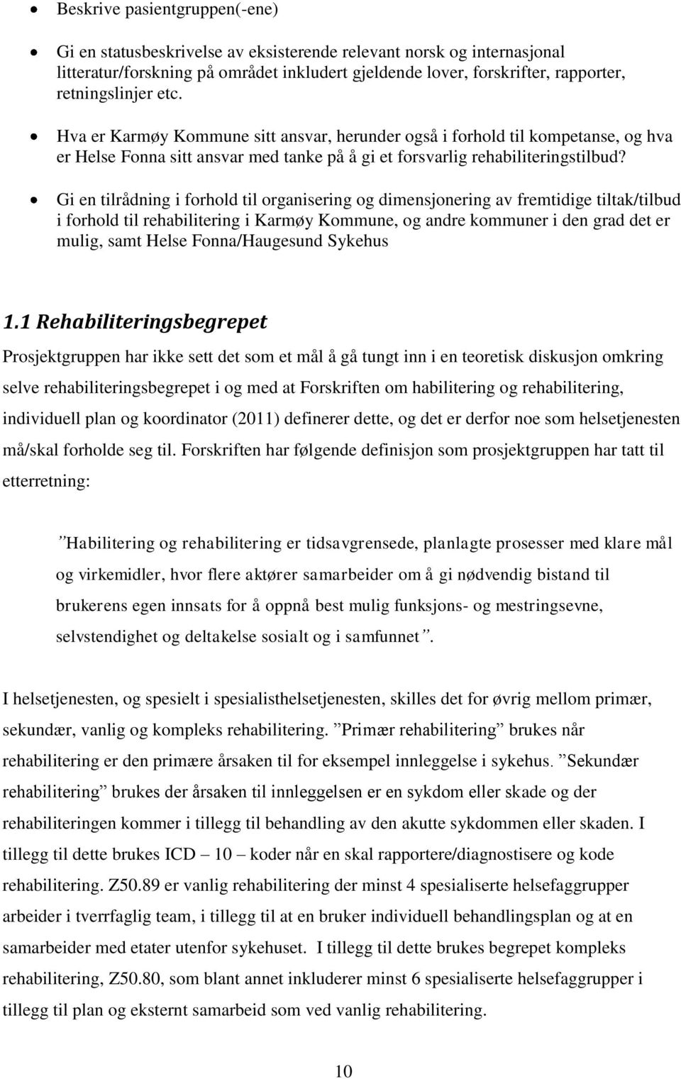 Gi en tilrådning i forhold til organisering og dimensjonering av fremtidige tiltak/tilbud i forhold til rehabilitering i Karmøy Kommune, og andre kommuner i den grad det er mulig, samt Helse