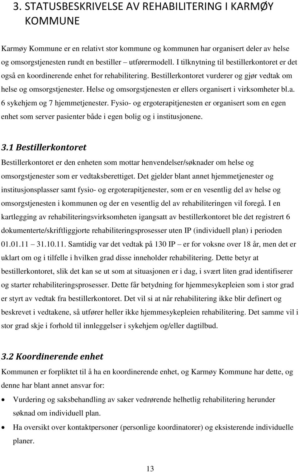 Helse og omsorgstjenesten er ellers organisert i virksomheter bl.a. 6 sykehjem og 7 hjemmetjenester.