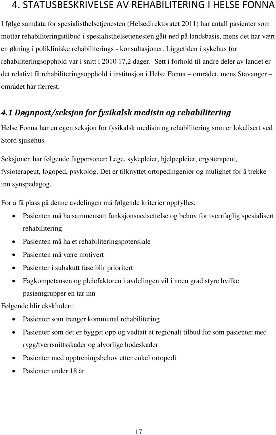 Liggetiden i sykehus for rehabiliteringsopphold var i snitt i 2010 17,2 dager.