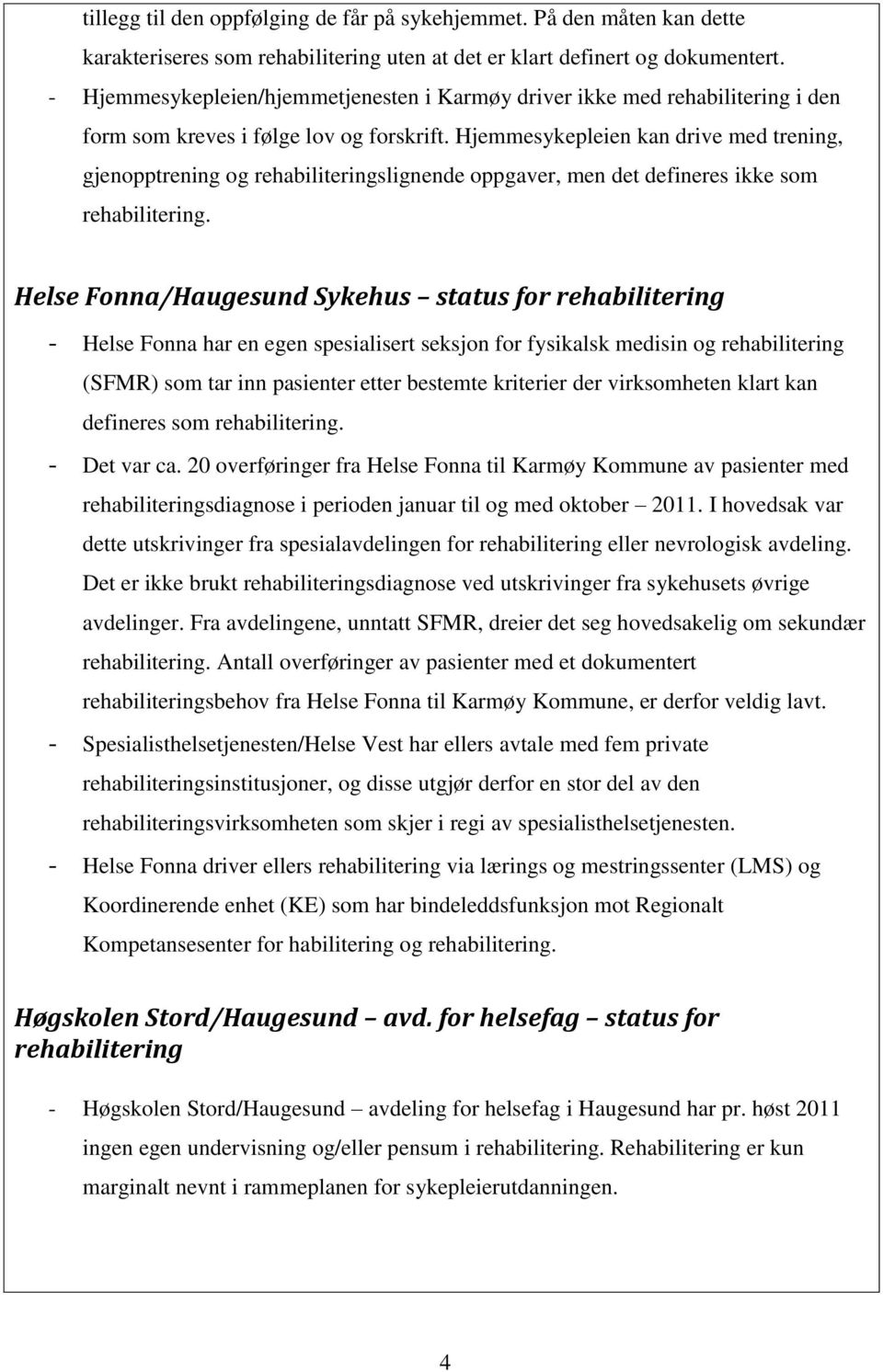 Hjemmesykepleien kan drive med trening, gjenopptrening og rehabiliteringslignende oppgaver, men det defineres ikke som rehabilitering.