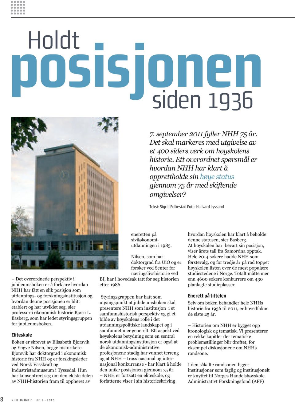 Tekst: Sigrid Folkestad Foto: Hallvard Lyssand Det overordnede perspektiv i jubileumsboken er å forklare hvordan NHH har fått en slik posisjon som utdannings- og forskningsinstitusjon og hvordan