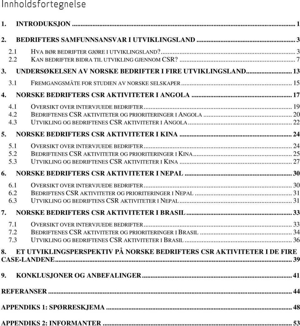 1 OVERSIKT OVER INTERVJUEDE BEDRIFTER... 19 4.2 BEDRIFTENES CSR AKTIVITETER OG PRIORITERINGER I ANGOLA... 20 4.3 UTVIKLING OG BEDRIFTENES CSR AKTIVITETER I ANGOLA... 22 5.