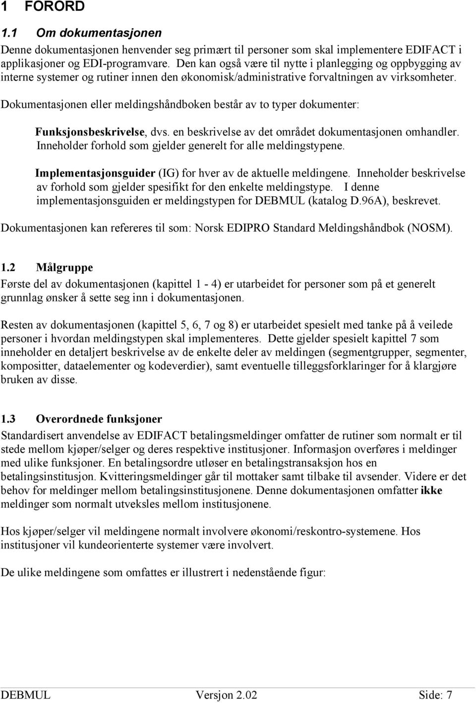 Dokumentasjonen eller meldingshåndboken består av to typer dokumenter: Funksjonsbeskrivelse, dvs. en beskrivelse av det området dokumentasjonen omhandler.