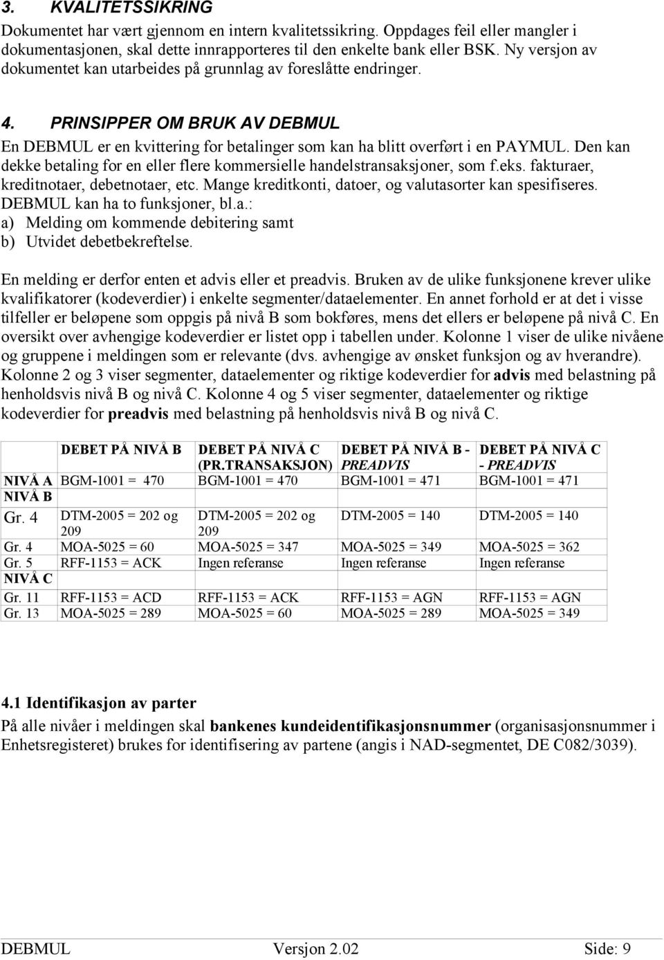 Den kan dekke betaling for en eller flere kommersielle handelstransaksjoner, som f.eks. fakturaer, kreditnotaer, debetnotaer, etc. Mange kreditkonti, datoer, og valutasorter kan spesifiseres.