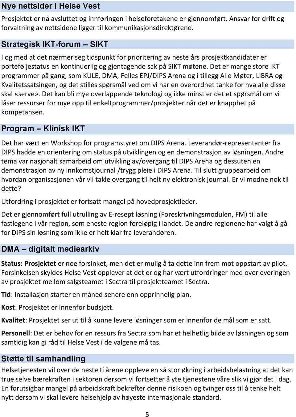 Det er mange store IKT programmer på gang, som KULE, DMA, Felles EPJ/DIPS Arena og i tillegg Alle Møter, LIBRA og Kvalitetssatsingen, og det stilles spørsmål ved om vi har en overordnet tanke for hva